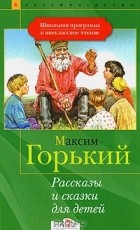 Максим Горький - Рассказы и сказки для детей (сборник)
