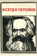 без автора - Всегда человек (Карл Маркс)