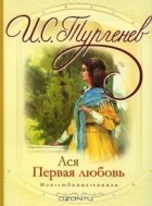 Иван Тургенев - Ася. Первая любовь (сборник)