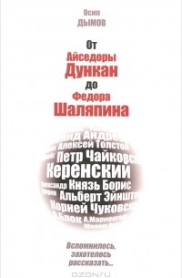 Осип Дымов - От Айседоры Дункан до Федора Шаляпина. Вспомнилось, захотелось рассказать...