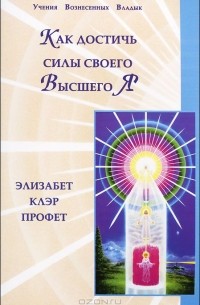 Элизабет Клэр Профет - Как достичь силы своего Высшего Я