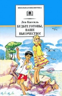 Лев Кассиль - Будьте готовы, Ваше высочество! (сборник)