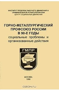  - Горно-металлургический профсоюз России в 90-е годы. Социальные проблемы и организованные действия