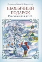  Священник Дионисий Каменщиков - Необычный подарок. Рассказы для детей (сборник)