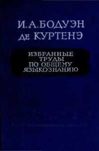 И. А. Бодуэн де Куртенэ - Избранные труды по общему языкознанию. Том I