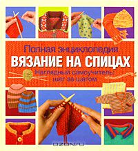 Шэрон Тернер - Полная энциклопедия. Вязание на спицах. Наглядный самоучитель. Шаг за шагом