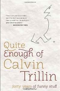 Кэлвин Триллин - Quite Enough of Calvin Trillin: Forty Years of Funny Stuff