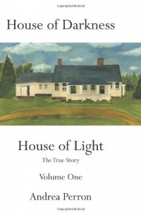 Andrea Perron - House of Darkness House of Light: The True Story Volume One: 1