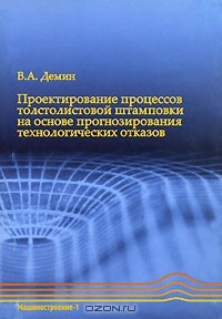 Виктор Демин - Проектирование процессов толстолистовой штамповки на основе прогнозирования технологических отказов