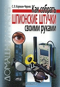 Сергей Корякин-Черняк - Как собрать шпионские штучки своими руками