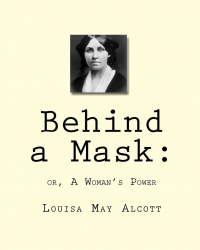 Луиза Мэй Олкотт - Behind a Mask: or, A Woman's Power