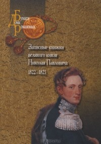 Николай I - Записные книжки великого князя Николая Павловича. 1822-1825