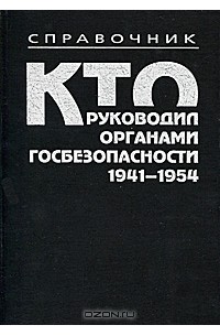 Никита Петров - Кто руководил органами госбезопасности, 1941-1954 гг. Справочник