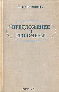 Н. Д. Арутюнова - Предложение и его смысл (логико-семантические проблемы)