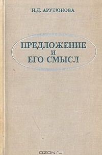 Н. Д. Арутюнова - Предложение и его смысл (логико-семантические проблемы)