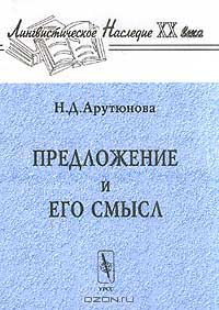 Н. Д. Арутюнова - Предложение и его смысл (логико-семантические проблемы)