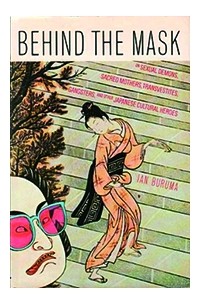 Ian Buruma - Behind the mask: On Sexual Demons, Sacred Mothers, Transvestites, Gangsters, Drifters And Other Japanese Cultural Heroes