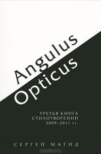 Сергей Магид - Angulus / Opticus. Книга 3. 2009-2011 гг.