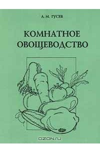 Александр Гусев - Комнатное овощеводство