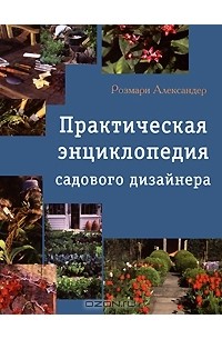 Розмари Александер - Практическая энциклопедия садового дизайнера