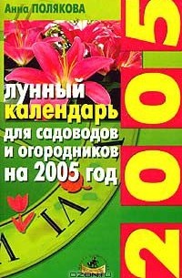 Анна Полякова - Лунный календарь для садоводов и огородников на 2005 год