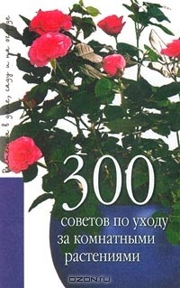  - 300 советов по уходу за комнатными растениями