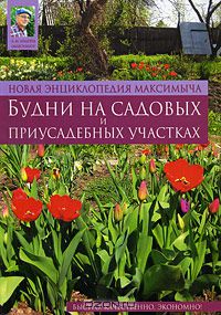 Арнольд Андреев - Новая энциклопедия Максимыча. Будни на садовых и приусадебных участках