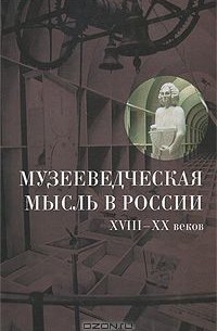  - Музееведческая мысль в России XVIII-XX веков