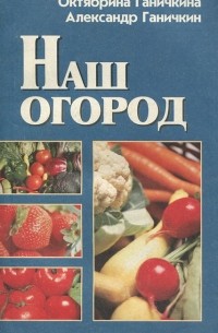 Октябрина Ганичкина, Александр Ганичкин - Наш огород