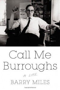 Barry Miles - Call Me Burroughs: A Life
