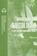  - Концепция &quot;общества знания&quot; в современной социальной теории