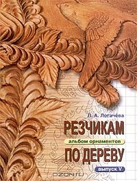 Лариса Логачева - Резчикам по дереву. Альбом орнаментов. Выпуск V