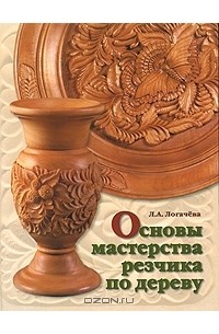 Лариса Логачева - Основы мастерства резчика по дереву