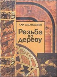 А. Ф. Афанасьев - Резьба по дереву