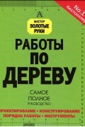 Стивен Корбетт - Работы по дереву. Самое полное руководство