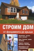 Строим дом от фундамента до крыши