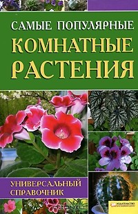 Мария Цветкова - Самые популярные комнатные растения. Универсальный справочник