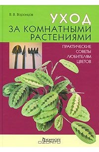 Валентин Воронцов - Уход за комнатными растениями. Практические советы любителям цветов