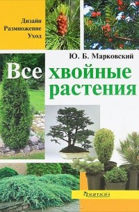 Ю. Б. Марковский - Все хвойные растения