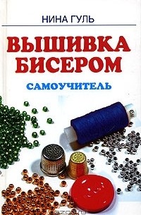 Нина Гуль - Вышивка бисером. Самоучитель