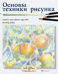 Ричард Бокс - Основы техники рисунка. Учимся рисовать красиво