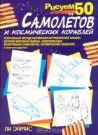 Ли Эймис - Рисуем 50 самолетов и космических кораблей
