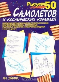 Ли Эймис - Рисуем 50 самолетов и космических кораблей