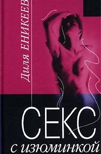 Диля Еникеева - Секс с изюминкой