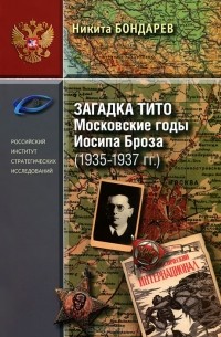 Никита Бондарев - Загадка Тито. Московские годы Иосипа Броза (1935-1937гг.)