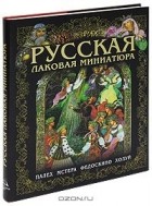 Маргарита Альбедиль - Русская лаковая миниатюра. Палех, Мстера, Федоскино, Холуй