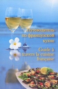 Путеводитель по французской кухне / Guide a travers la cuisine francaise