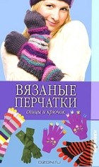Ольга Сладкова - Вязаные перчатки. Спицы и крючок