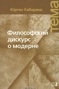 Юрген Хабермас - Философский дискурс о модерне