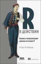 Роберт И. Кабаков - R в действии. Анализ и визуализация данных на языке R